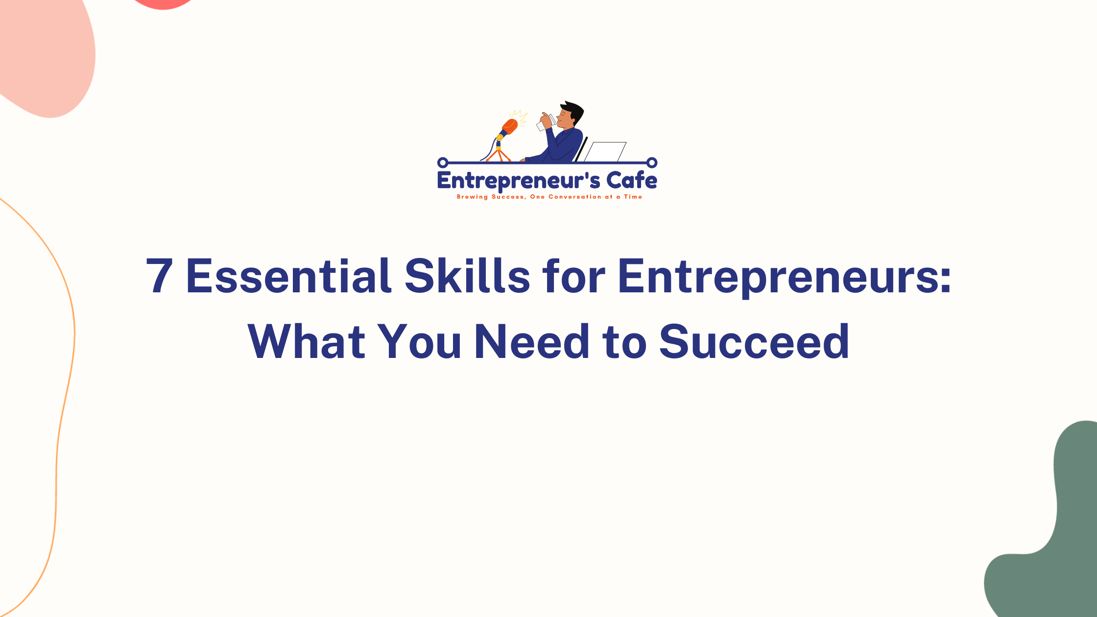 7 Essential Skills for Entrepreneurs: What You Need to Succeed